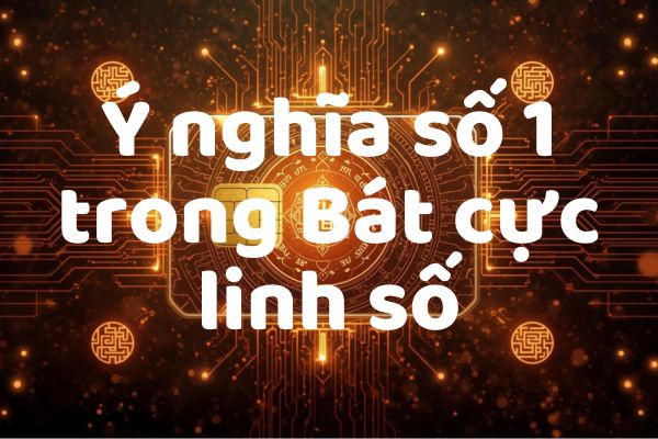 Ý nghĩa số 1 trong Bát cực linh số: Khởi nguyên – trí tuệ – lãnh đạo – nội lực tiềm ẩn