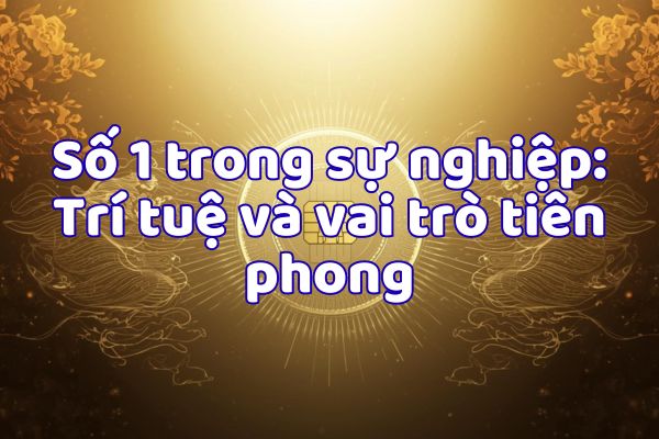 Số 1 thể hiện sự tiên phong, lãnh đạo có chiến lược hoạch định kế hoạch rõ ràng